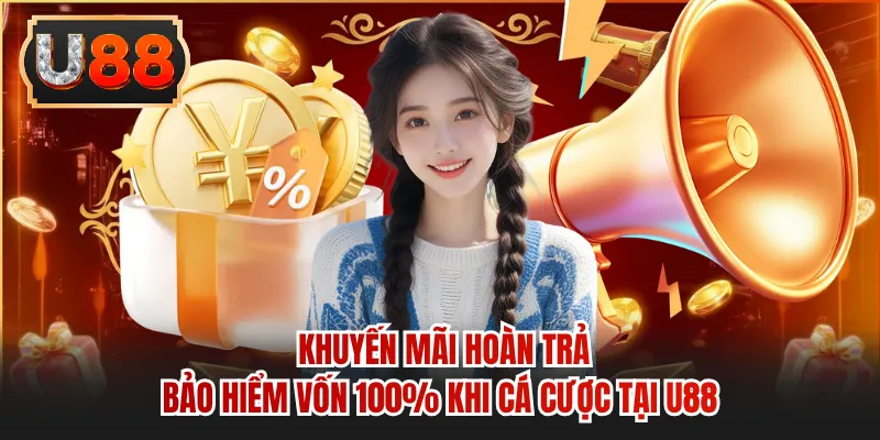 Khuyến Mãi Hoàn Trả - Bảo Hiểm Vốn 100% Khi Cá Cược Tại U88