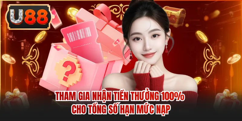 Tham gia nhận tiền thưởng 100% cho tổng số hạn mức nạp