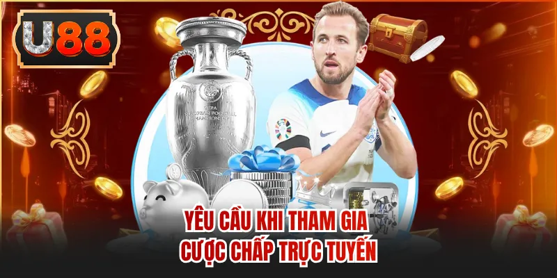 Yêu cầu khi tham gia cược chấp trực tuyến